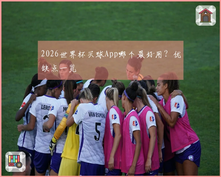 2026世界杯买球App哪个最好用？优缺点一览