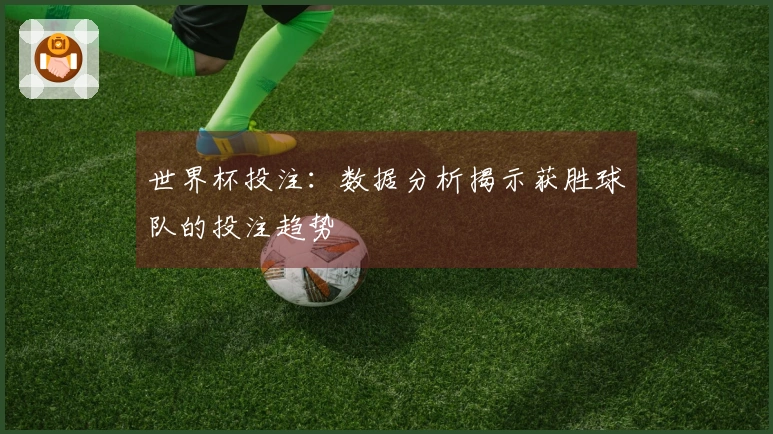 世界杯投注：数据分析揭示获胜球队的投注趋势