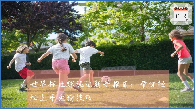 世界杯让球玩法新手指南，带你轻松上手竞猜技巧